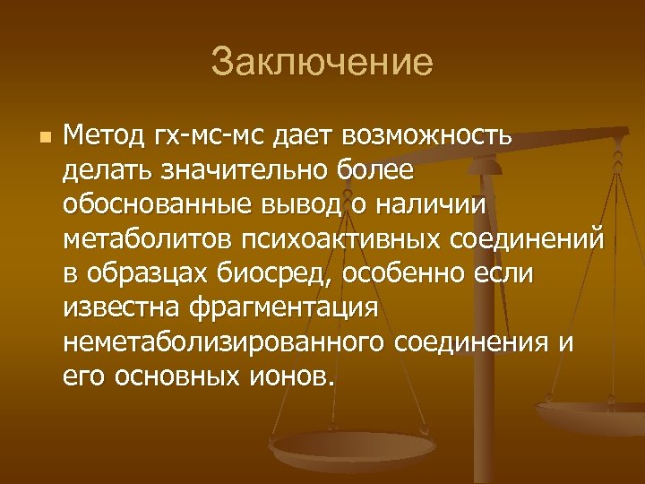 Заключение n Метод гх-мс-мс дает возможность делать значительно более обоснованные вывод о наличии метаболитов