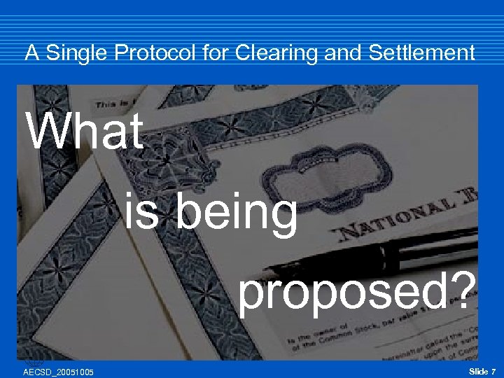 A Single Protocol for Clearing and Settlement What is being proposed? AECSD_20051005 Slide 7