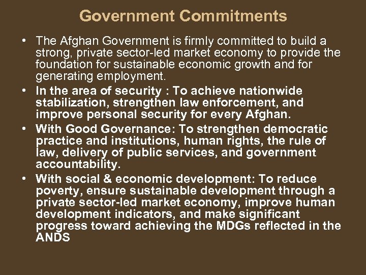 Government Commitments • The Afghan Government is firmly committed to build a strong, private