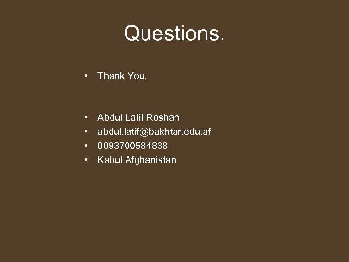 Questions. • Thank You. • • Abdul Latif Roshan abdul. latif@bakhtar. edu. af 0093700584838
