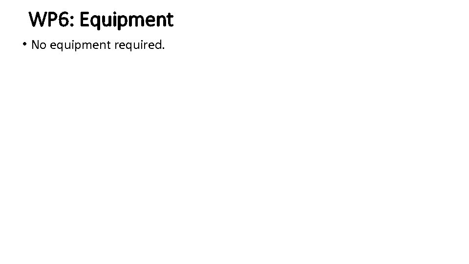 WP 6: Equipment • No equipment required. 