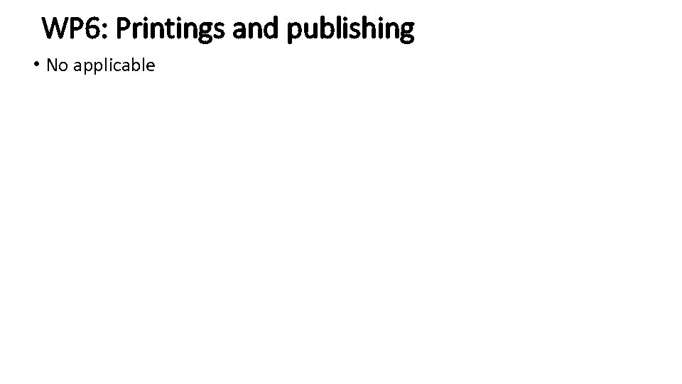WP 6: Printings and publishing • No applicable 