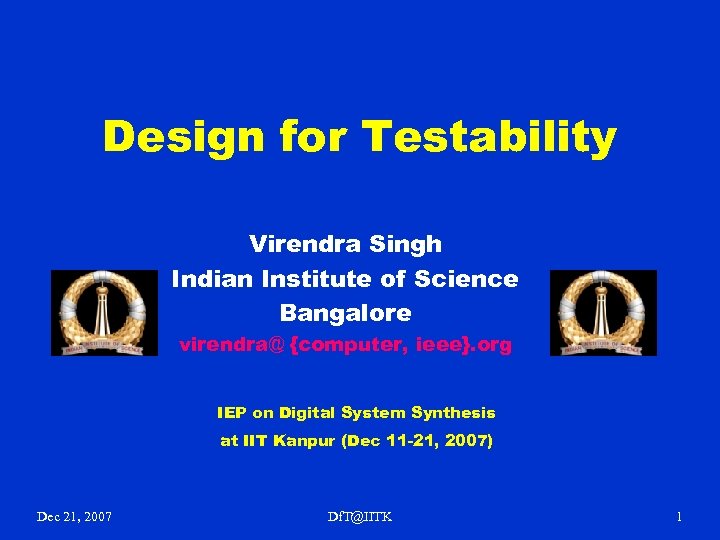 Design for Testability Virendra Singh Indian Institute of Science Bangalore virendra@ {computer, ieee}. org