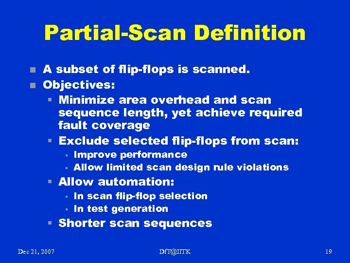 Partial-Scan Definition n n A subset of flip-flops is scanned. Objectives: § Minimize area