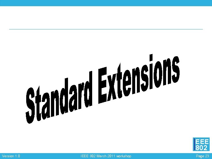 EEE 802 Version 1. 0 IEEE 802 March 2011 workshop Page 23 