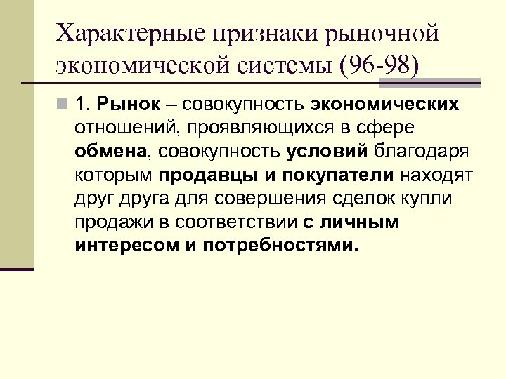 Характерные признаки рыночной экономической системы (96 -98) n 1. Рынок – совокупность экономических отношений,