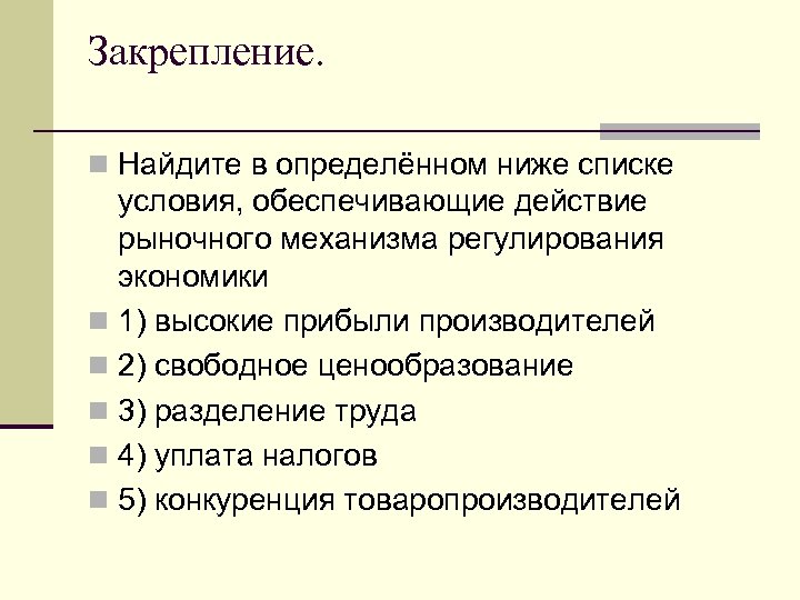 Закрепление. n Найдите в определённом ниже списке условия, обеспечивающие действие рыночного механизма регулирования экономики