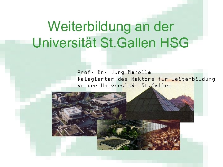 Weiterbildung an der Universität St. Gallen HSG Prof. Dr. Jürg Manella Delegierter des Rektors
