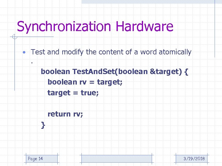 Synchronization Hardware • Test and modify the content of a word atomically . boolean