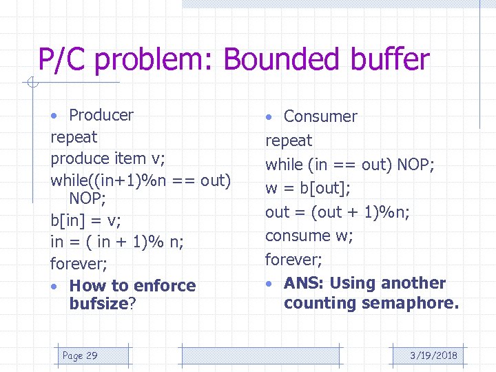 P/C problem: Bounded buffer • Producer • Consumer repeat produce item v; while((in+1)%n ==