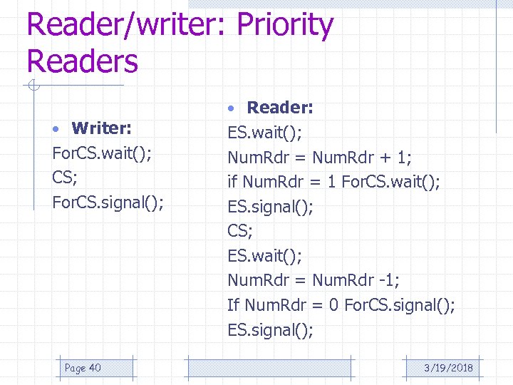 Reader/writer: Priority Readers • Writer: For. CS. wait(); CS; For. CS. signal(); Page 40