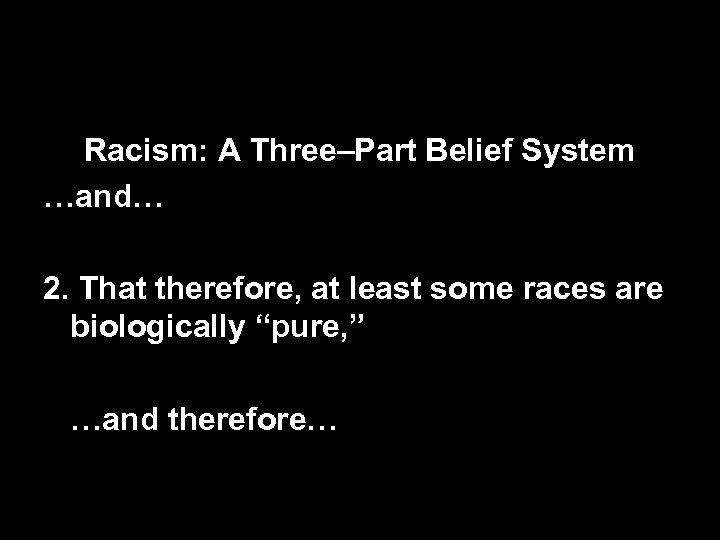 Racism: A Three–Part Belief System …and… 2. That therefore, at least some races are