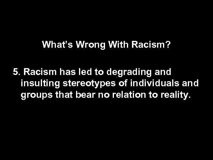 What’s Wrong With Racism? 5. Racism has led to degrading and insulting stereotypes of