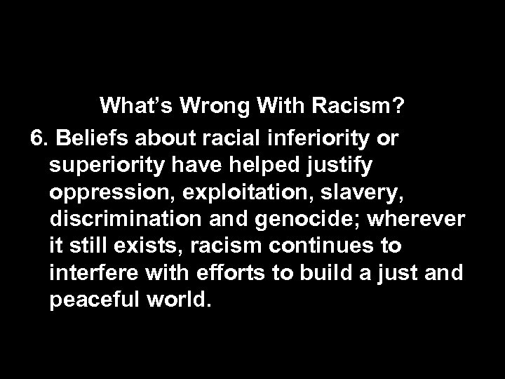 What’s Wrong With Racism? 6. Beliefs about racial inferiority or superiority have helped justify