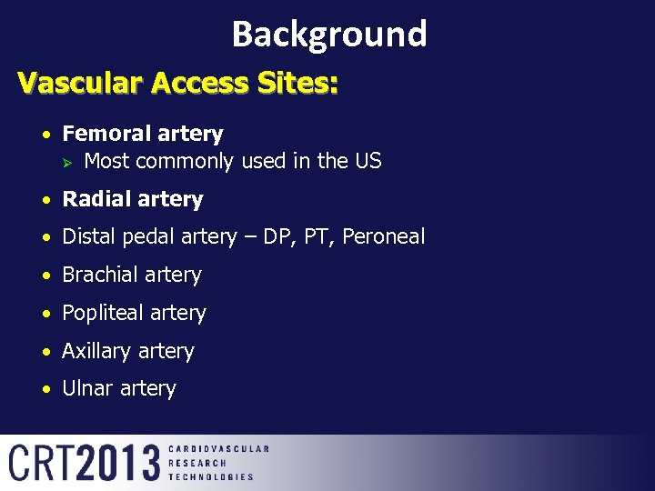Background Vascular Access Sites: Femoral artery Ø Most commonly used in the US Radial