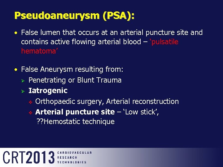 Pseudoaneurysm (PSA): False lumen that occurs at an arterial puncture site and contains active