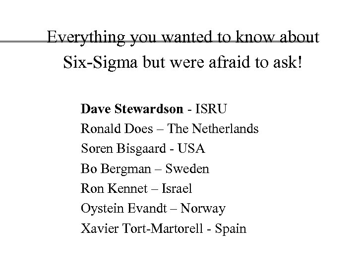 Everything you wanted to know about Six-Sigma but were afraid to ask! Dave Stewardson