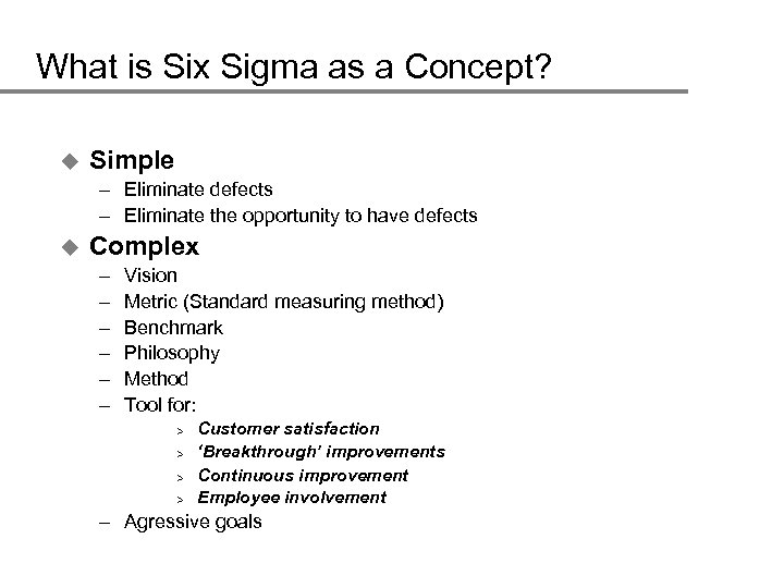 What is Six Sigma as a Concept? u Simple – Eliminate defects – Eliminate