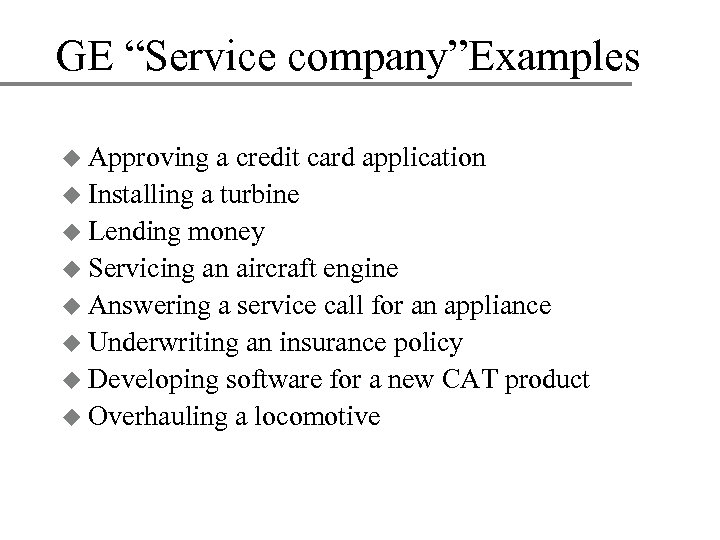 GE “Service company”Examples u Approving a credit card application u Installing a turbine u
