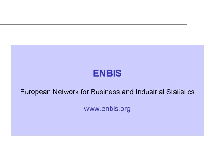 ENBIS European Network for Business and Industrial Statistics www. enbis. org 