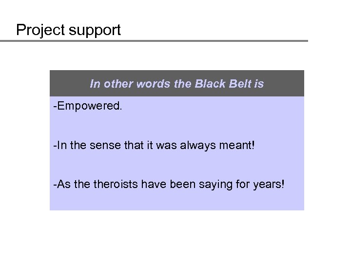 Project support In other words the Black Belt is -Empowered. -In the sense that