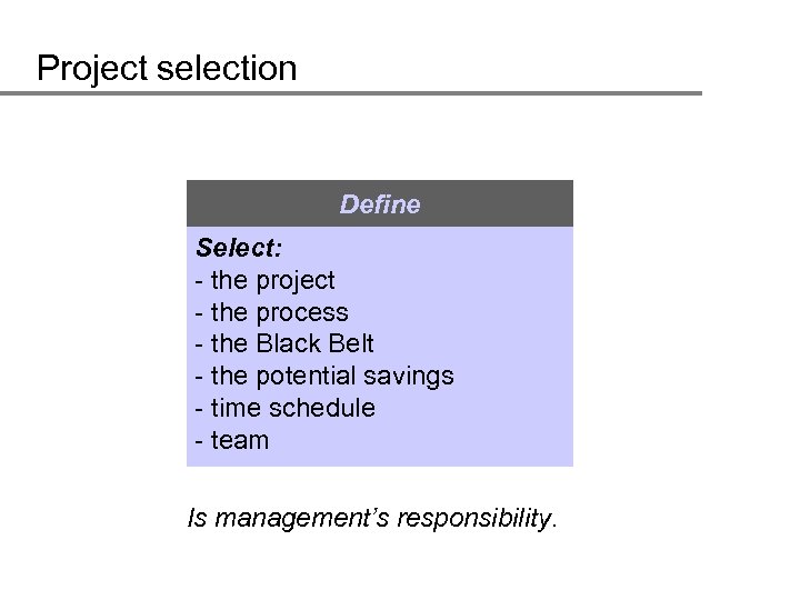 Project selection Define Select: - the project - the process - the Black Belt
