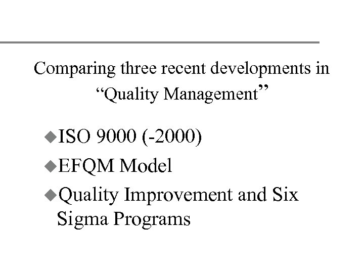 Comparing three recent developments in “Quality Management” u. ISO 9000 (-2000) u. EFQM Model