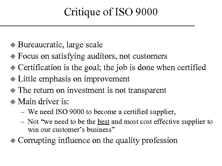 Critique of ISO 9000 u Bureaucratic, large scale u Focus on satisfying auditors, not