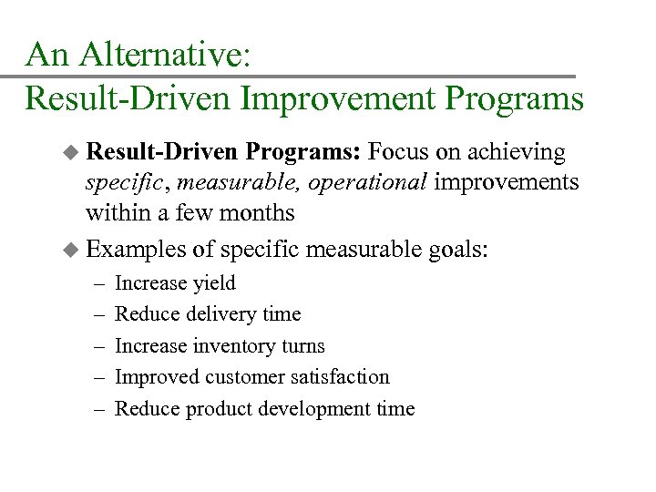 An Alternative: Result-Driven Improvement Programs u Result-Driven Programs: Focus on achieving specific, measurable, operational