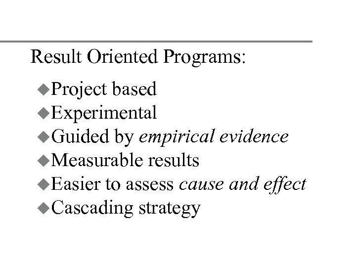 Result Oriented Programs: u. Project based u. Experimental u. Guided by empirical evidence u.