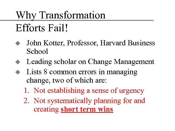 Why Transformation Efforts Fail! u u u John Kotter, Professor, Harvard Business School Leading