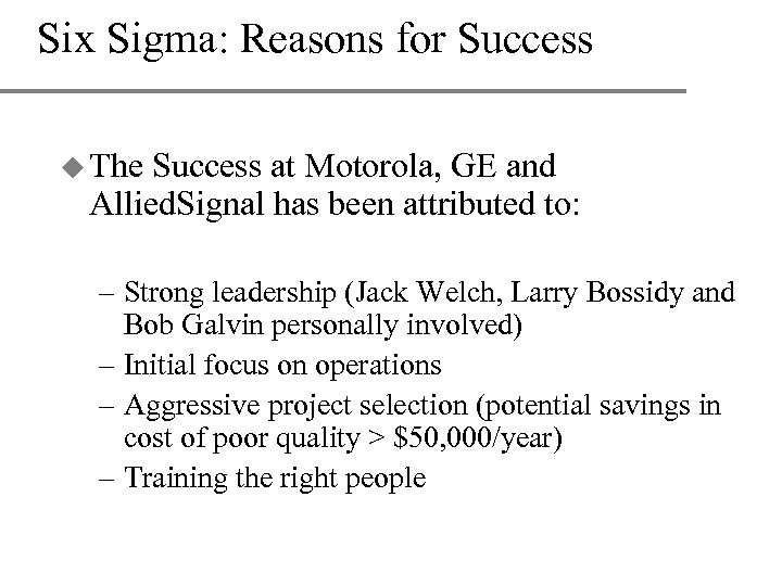 Six Sigma: Reasons for Success u The Success at Motorola, GE and Allied. Signal