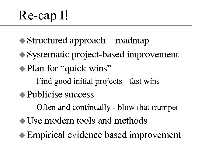 Re-cap I! u Structured approach – roadmap u Systematic project-based improvement u Plan for