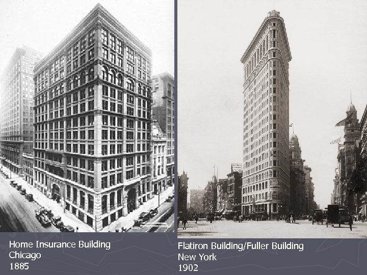 Home Insurance Building Chicago 1885 Flatiron Building/Fuller Building New York 1902 