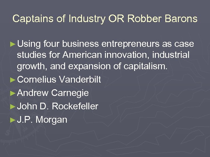 Captains of Industry OR Robber Barons ► Using four business entrepreneurs as case studies