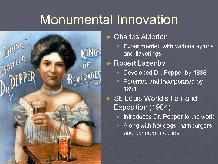 Monumental Innovation ► Charles Alderton § Experimented with various syrups and flavorings ► Robert