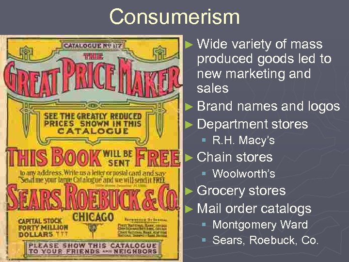 Consumerism ► Wide variety of mass produced goods led to new marketing and sales