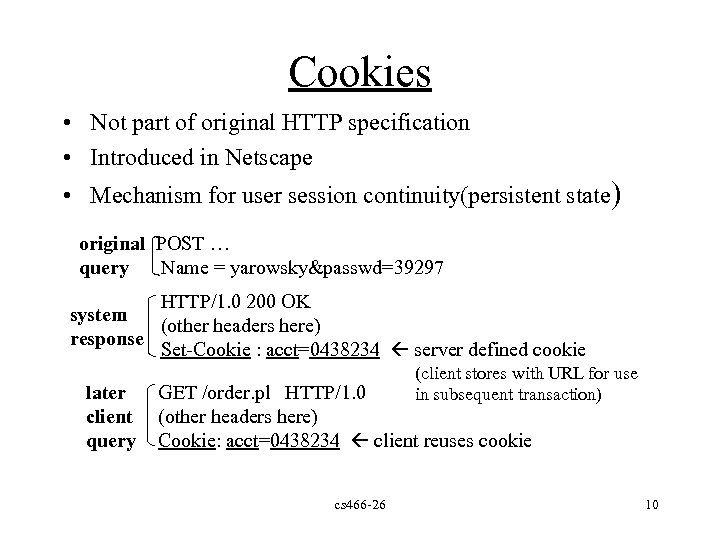 Cookies • Not part of original HTTP specification • Introduced in Netscape • Mechanism