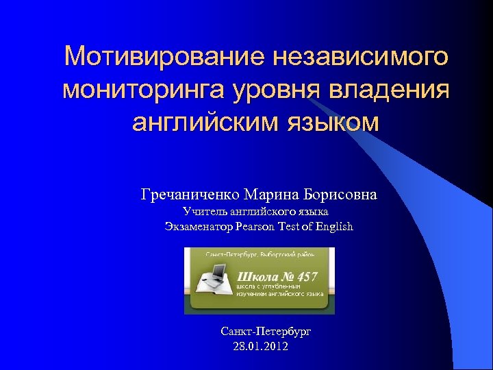 Мотивирование независимого мониторинга уровня владения английским языком Гречаниченко Марина Борисовна Учитель английского языка Экзаменатор