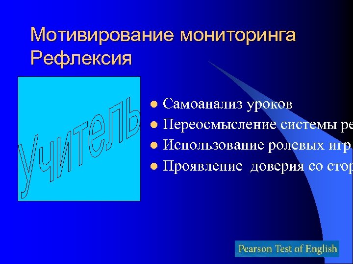 Мотивирование мониторинга Рефлексия Самоанализ уроков l Переосмысление системы ре l Использование ролевых игр l
