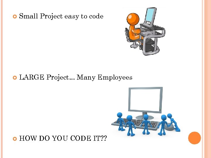  Small Project easy to code LARGE Project. . . Many Employees HOW DO