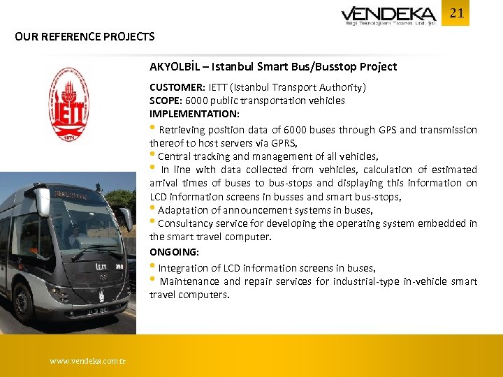 21 OUR REFERENCE PROJECTS AKYOLBİL – Istanbul Smart Bus/Busstop Project CUSTOMER: IETT (Istanbul Transport