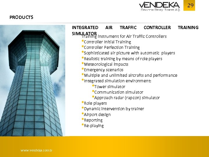 29 PRODUCTS INTEGRATED SIMULATOR www. vendeka. com. tr AIR TRAFFIC CONTROLLER Training instrument for