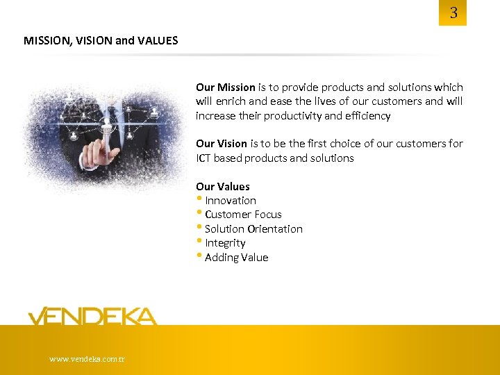 3 MISSION, VISION and VALUES Our Mission is to provide products and solutions which