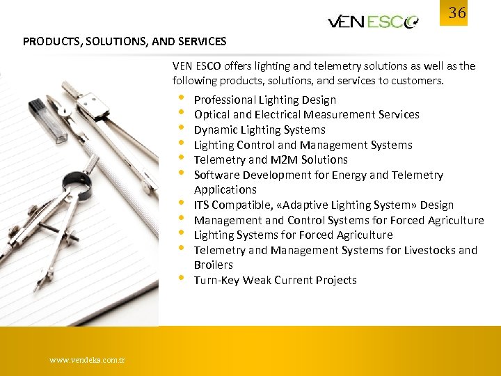 36 PRODUCTS, SOLUTIONS, AND SERVICES VEN ESCO offers lighting and telemetry solutions as well