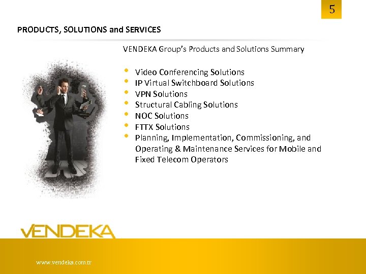 5 PRODUCTS, SOLUTIONS and SERVICES VENDEKA Group’s Products and Solutions Summary • • www.