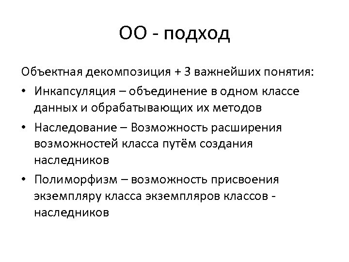 ОО - подход Объектная декомпозиция + 3 важнейших понятия: • Инкапсуляция – объединение в