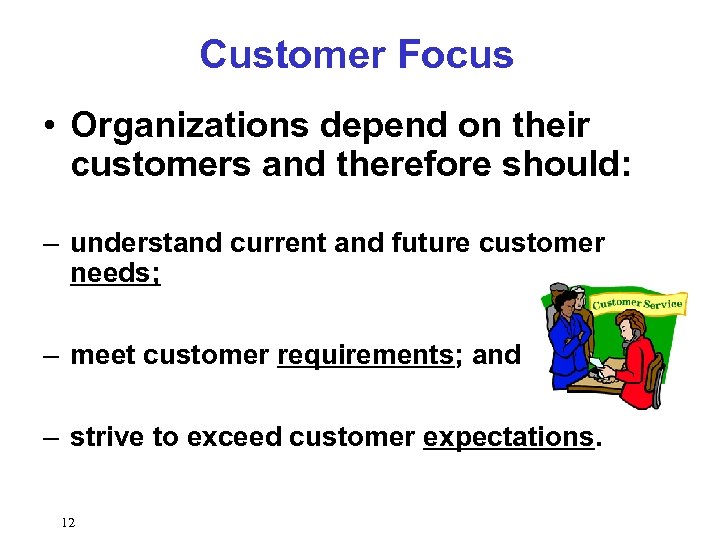 Customer Focus • Organizations depend on their customers and therefore should: – understand current
