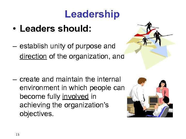 Leadership • Leaders should: – establish unity of purpose and direction of the organization,