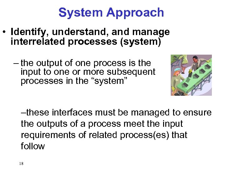 System Approach • Identify, understand, and manage interrelated processes (system) – the output of